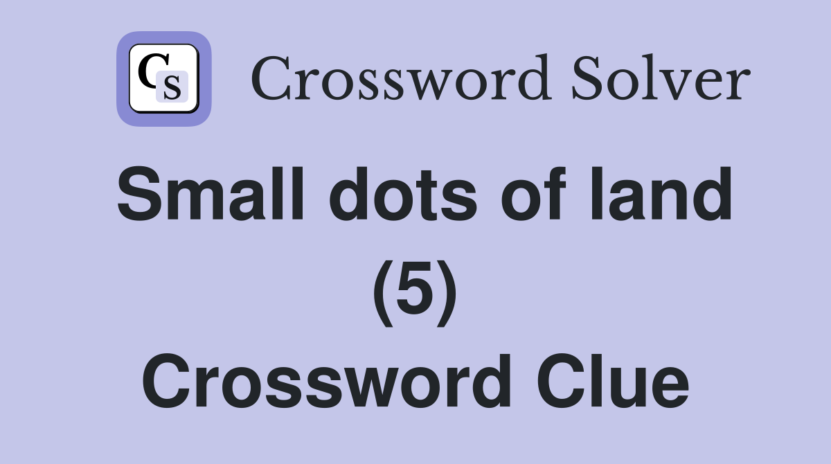 Small dots of land (5) Crossword Clue Answers Crossword Solver